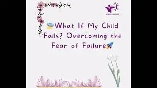 What If My Child Fails? Overcoming the Fear of Failure