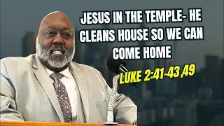 Jesus in the temple: He cleans house we  can come home!