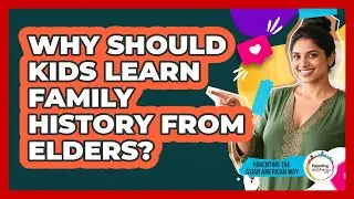 Why Should Kids Learn Family History From Elders?