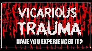 Vicarious Trauma - How do you experience it?