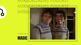 Horrorizadas Podcast #045 Magic (Magia Negra)
