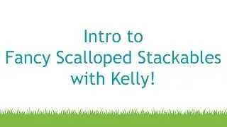 Intro to Fancy Scalloped Stackables