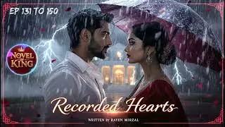 Recorded Hearts: A Cinematic Fantasy Romance of Love, Pain and Destiny Episode 131 To 150