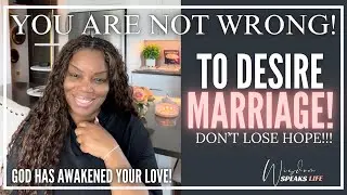 You Are NOT Wrong To Desire Love! Your Desire For Marriage IS From GOD | Don't Lose HOPE! #love