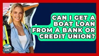 Can I Get A Boat Loan From A Bank Or Credit Union? - Boat Life Masters