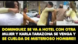 DOMINGUEZ SE VA A HOTEL CON OTRA MUJER Y KARLA TARAZONA SE VENGA Y SE CUELGA DE MISTERIOSO HOMBRE!!