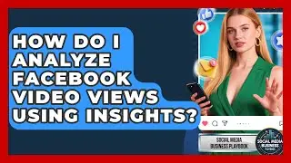 How Do I Analyze Facebook Video Views Using Insights? - Social Media Business Playbook