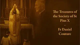 Tradidi quod et accepi: the Treasures of the Society of St Pius X [Part.1] - Fr. D. Couture