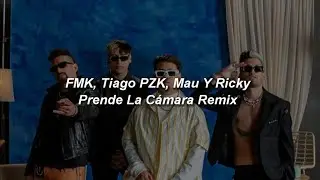 FMK, Tiago PZK, Mau y Ricky - Prende La C&aacute;mara RMX 🔥|| LETRA
