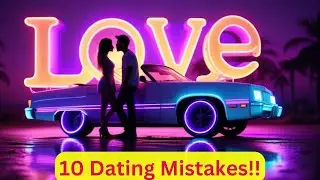 10 Dating  Mistakes: Avoid These!