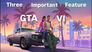 GTA VI..Three Important Feature..
