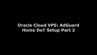Oracle Cloud VPS: AdGuard Home DNS-over-TLS (DoT) Setup Part 2