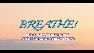 BREATHE--MOONS OVER MERCURY AT THE CHRUCH STREET LOFTS