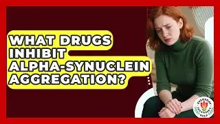 What Drugs Inhibit Alpha-synuclein Aggregation? - Everyday Parkinsons Help