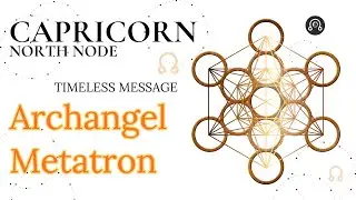 Capricorn North Node - Your Priorities Build Your Life - Metatron Message TIMELESS