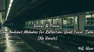 Guitar & Piano: Slow Ambient Melodies for Reflection, Quiet Focus, Calm (No Vocals)