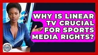 Why Is Linear TV Crucial For Sports Media Rights? - Business In Sports
