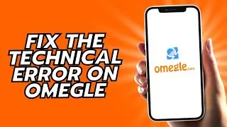 How To Fix The Technical Error On Omegle