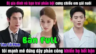 Bị gia đinh và bạn trai phản bội cưng chiều em gái nuôi tôi mạnh mẽ đối đầu khiến họ hối hận