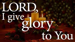 LORD, I Give Glory to You  &mdash;  Christian Prayer for Christmas Anticipation