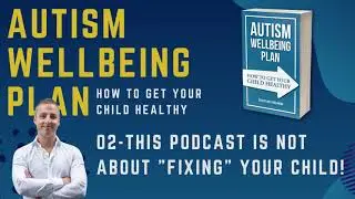 This podcast is NOT about fixing your child - Autism Wellbeing Plan - How to Get Your Child Healthy