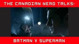 REVIEW: Batman v Superman: Dawn of Justice | The Canadian Nerd TALKS