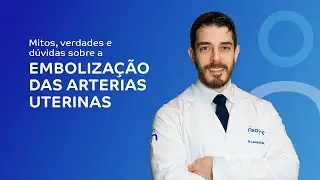 Mitos, verdades e dúvidas sobre a embolização das artérias uterinas