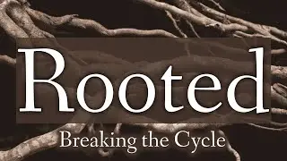 Rooted Series: Breaking the Cycle - 1-11-26