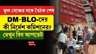 DM-BLO | Election Commission | ফুল বেঞ্চের সঙ্গে বৈঠক শেষ, DM-BLO-দের কী নির্দেশ কমিশনের?