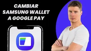 C&oacute;mo cambiar Samsung Wallet a Google Pay (2026)