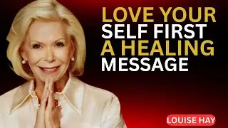 Louise Hay.Love Yourself First | A Healing Message for Emotional Freedom