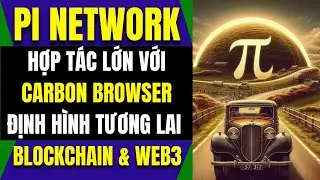 PI NETWORK: Hợp T&aacute;c Lớn Với Carbon Browser👏Định H&igrave;nh Tương Lai Blockchain & Web3🚀