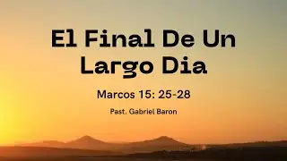 EL FINAL DE UN LARGO DIA  (PAST. GABRIEL BARON - CULTO VIERNES SANTO MARZO 29)