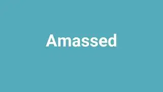 'Amassed' Meaning and Pronunciation