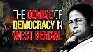 Unravelling the Demise of Democracy in West Bengal!