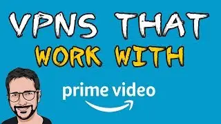 Which VPNS Work with Prime Video?