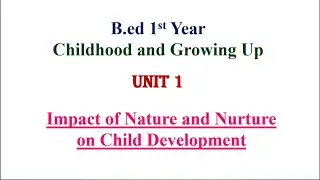 Impact of Nature vs Nurture/B.ed 1st year/ Childhood and Growing Up/Unit 1