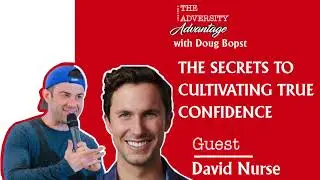 The Secrets To Cultivating True Confidence with David Nurse | The Adversity Advantage