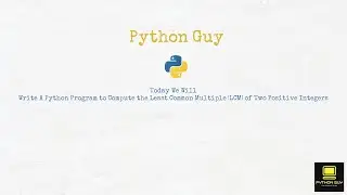 Python Program to Compute The Least Common Multiple (LCM) of Two Positive Integers | Python Guy