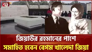 জিয়াউর রহমানের পাশে সমাহিত হবেন বেগম খালেদা জিয়া | Khaleda Zia | Ekattor TV