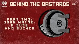 Part Two: John Wayne: A Dude Who Sucked | BEHIND THE BASTARDS