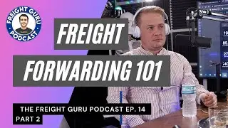 Freight Forwarding 101 - Freight Guru Podcast Ep. 14 PART 2