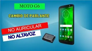 MOTO G6 CAMBIO DE ALTAVOZ