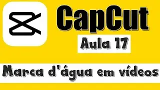 Como colocar marca d'água em vídeos pelo celular com o CapCut
