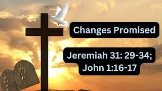 Oct 26_Quick Sunday School Preview_ Changes Promised&rdquo;, Jeremiah 31:29-34; John 1:16-17