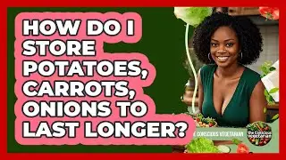 How Do I Store Potatoes, Carrots, Onions To Last Longer?