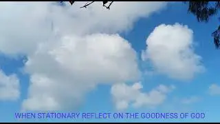 WHEN STATIONARY REFLECT ON THE GOODNESS OF GOD