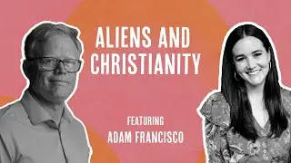 Aliens and Christianity with Adam Francisco