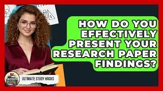 How Do You Effectively Present Your Research Paper Findings? - Ultimate Study Hacks