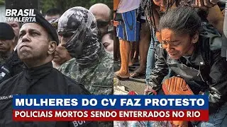 Protesto das Mulheres do CV marca despedida dos Policiais Mortos no Rio | Brasil em Alerta